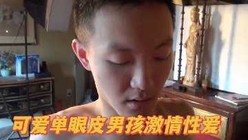 诱人单眼皮小鲜肉激情性爱狂欢